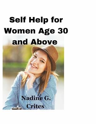 Self Help for Women age 30 and Above: A Journey of Self-Care for Women above 30 and Beyond" - Nadine G Crites - cover