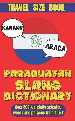 Paraguay Slang Dictionary: The Definitive Guide to Understanding and Using Paraguayan Slang. - Slang World - cover