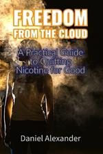 Freedom From the Cloud: A Practical Guide to Quitting Nicotine For Good: Your Comprehensive Self-Help Guide to Quit Vaping, Overcome Nicotine Addiction, and Reclaim Your Health