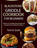 Blackstone Griddle Cookbook for Beginners: Outdoor Gas Griddling Easy Recipes and Essential Tips for Perfect for all time