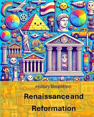 History Simplified: Renaissance and Reformation: A Middle School Student's Guide to The Renaissance and Reformation and Its Lasting Impact on Our World. - Linda Wrighton M Ed - cover