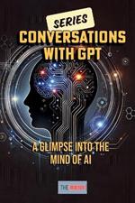 Conversations with GPT: A Glimpse into the Mind of AI