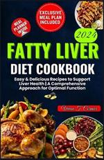 Fatty Liver Diet Cookbook 2024: Easy & Delicious Recipes To Support Liver Health Plus A Comprehensive Approach To Optimal Function