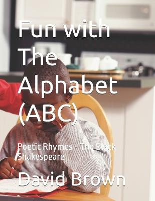 Fun with The Alphabet (ABC): (Poetic Rhymes) The Black Shakespeare - David Brown - cover