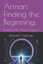 Arman, Finding the Beginning: : Book-11 of The Areece Diaspora