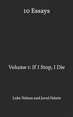 10 Essays: Volume 1: If I Stop, I Die