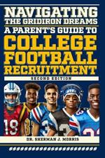 Navigating the Gridiron Dreams: A Parent's Guide to College Football Recruitment, Second Edition