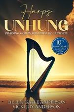 Harp's Unhung: Praising God in the Midst of Captivity: 10th Anniversary Edition