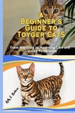 A Beginner's Guide to Toyger Cats: Expert Tips for Training, Caring, and Enjoying your Feline Companion