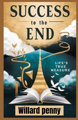 Success to the End: Life's True Measure - Willard Penny - cover