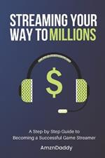 Streaming Your Way To Millions: A Step-by-Step Guide to Becoming a Successful Game Streamer