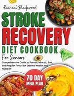 Stroke Recovery Diet Cookbook for Seniors: Comprehensive Guide to Pureed, Minced, Soft, and Regular Foods for Optimal Health and Nutrition