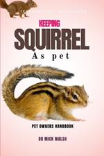 Keeping Squirrel as Pet: A Complete Guide to Their Habitat, Diet, Requirements, Challenges, Behaviors, and More