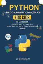 Python Programming Projects for Teens: 50 Awesome Games and Activities to Learn Python Programming Faster