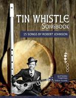 Tin Whistle Songbook - 15 Songs by Robert Johnson: + Griffbilder / Fingerings + Online Sounds