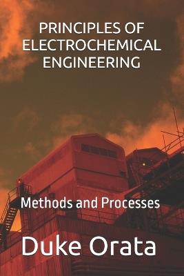 Principles of Electrochemical Engineering: Methods and Processes - Duke Orata - cover