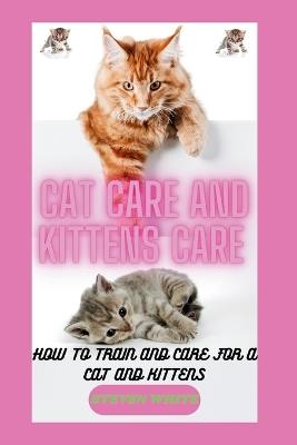 Cat Care and Kittens Care - Steven White - cover