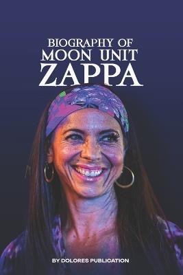 Moon Unit Zappa: Know all about Moon Zappa and Zappa Family - Dolores Publication - cover