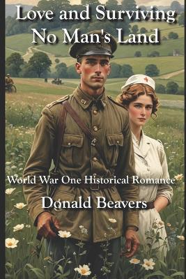 Love and Surviving No Man's Land: A World War One Historical Romance - Donald Beavers - cover