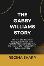 The Gabby Williams Story: The Rise of a Basketball Prodigy From Small-Town Roots to International Stardom, the Journey of a Fearless Athlete Defying the Odds