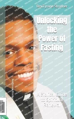 Unlocking the Power of Fasting: A Biblical Guide to Spiritual Renewal - Rev Tyrone Strother - cover