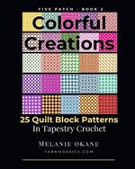 Colorful Creations: 25 Quilt Block Patterns in Tapestry Crochet: Five Patch Book 2