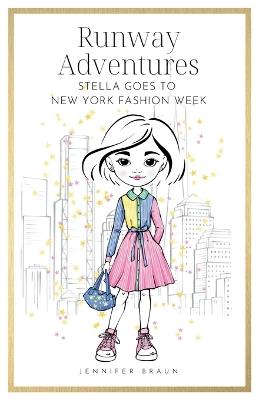 Runway Adventures: Stella Goes to New York Fashion Week: Follow Stella on her magical adventure to New York City for her first Fashion Week! - Jennifer Braun - cover