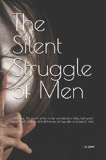 The Silent Struggle of Men: Warning: This wasn't written to be considered a fluffy, feel-good read. It will address difficult themes, daring talks, and painful facts.