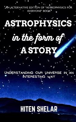 Astrophysics In the Form Of a Story: Understanding Our Universe In An Interesting Way - Hiten Shelar - cover