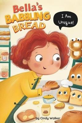 Bella's Babbling Bread: I Am Unique and Special Just the Way I Am - Cindy Walker - cover