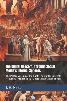 The Digital Descent: Through Social Media's Infernal Spheres: The Poetry Version of the Book: The Digital Descent: A Journey Through Social Media's Nine Circles of Hell - J H Reed - cover