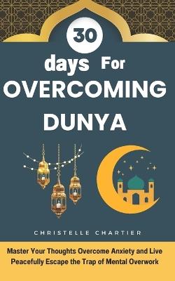 Overcoming Dunya in 30 days: Spiritual growth and a pure heart in Islam: Guide your benevolent soul with Islamic supplications for spiritual growth. Face the trials of the Dunya with Islamic douas - Christelle Chartier - cover