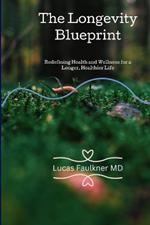 The Longevity Blueprint: Redefining Health and Wellness for a Longer, Healthier Life