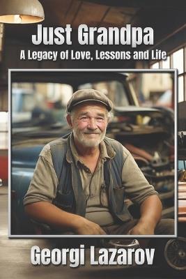 Just Grandpa: Legacy of Love, Lessons and Life - Georgi Lazarov - cover