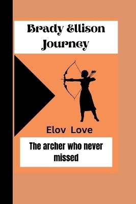 ELov Love: Brady Ellison Journey : The archer who never missed - Elov Love - cover