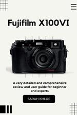 Fujifilm X100VI: A very detailed and comprehensive review and user guide for beginner and experts