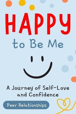 Happy to Be Me: A Special Guide for Amazing Kids Social skills activities for children A Journey of Self-Love and Confidence This book is suitable for all age groups (Peer Relationships - Dreamworld Publishers - cover