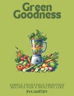 Green Goodness: Simple Vegetable Smoothie Recipes for a Healthy Life