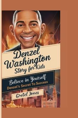 Denzel Washington Story for Kids: Believe in Yourself: Denzel's Secret to Success - Gretel Jones - cover