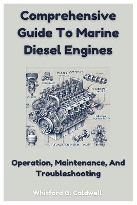 Comprehensive Guide To Marine Diesel Engines: Operation, Maintenance, And Troubleshooting - Whitford G Caldwell - cover