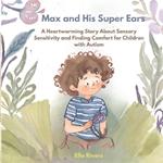 Max and His Super Ears: A Heartwarming Story About Sensory Sensitivity and Finding Comfort for Children with Autism