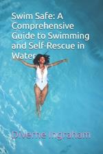 Swim Safe: A Comprehensive Guide to Swimming and Self-Rescue in Water