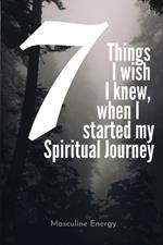 7 Things I Wish I knew, when I started my Spiritual Journey.