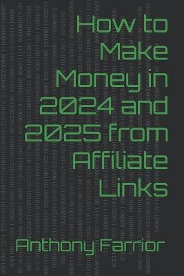 How to Make Money in 2024 and 2025 from Affiliate Links - Anthony Farrior - cover