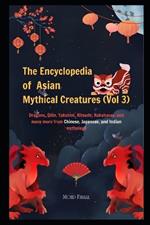 The Encyclopedia of Asian Mythical Creatures (Vol 3): Dragons, Qilin, Yakshini, Kitsune, Rakshasas, and many more from Chinese, Japanese, and Indian mythology.