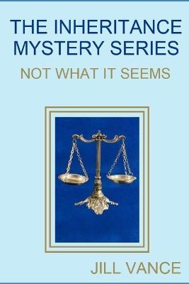 The Inheritance Mystery Series: Not What It Seems - Jill Vance - cover