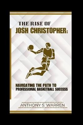 The Rise of Josh Christopher: Navigating the Path to Professional Basketball Success - Anthony S Warren - cover