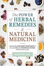 The Power of Herbal Remedies & Natural Medicine: Stress Free Guide to Boost Immunity, Enhance Longevity & Achieve Total Wellness with Environmentally Sustainable Essential Oils, Tinctures & More