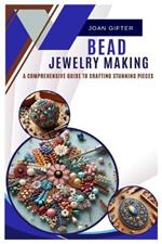 Bead Jewelry Making: A Comprehensive Guide to Crafting Stunning Pieces