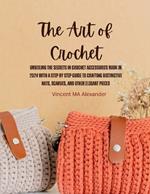 The Art of Crochet: Unveiling the Secrets in Crochet Accessories Book in 2024 with a Step by Step Guide to Crafting Distinctive Hats, Scarves, and Other Elegant Pieces